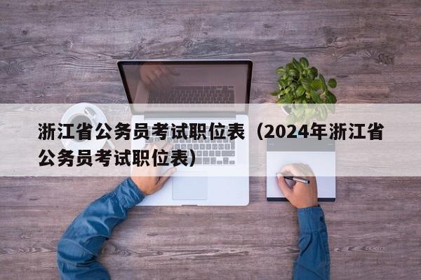 浙江省公务员考试职位表（2024年浙江省公务员考试职位表）