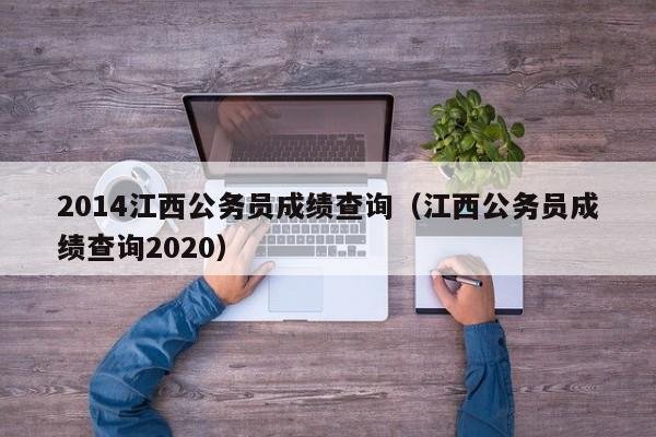 2014江西公务员成绩查询（江西公务员成绩查询2020）