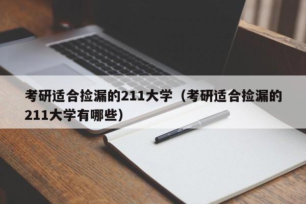 考研适合捡漏的211大学（考研适合捡漏的211大学有哪些）