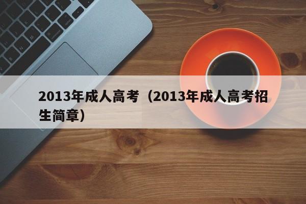 2013年成人高考（2013年成人高考招生简章）