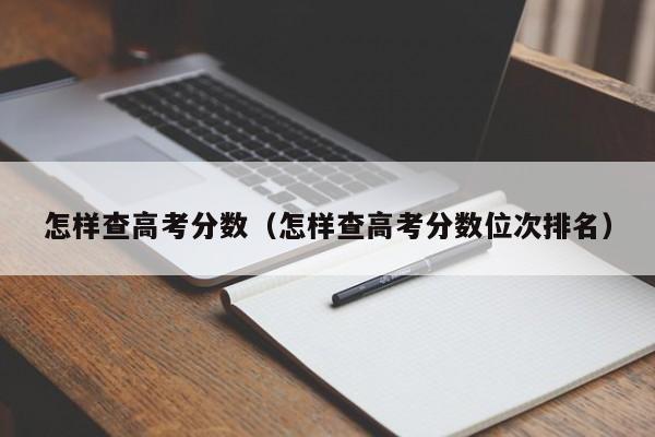 怎样查高考分数（怎样查高考分数位次排名）