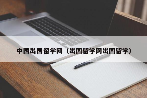 中国出国留学网（出国留学网出国留学）