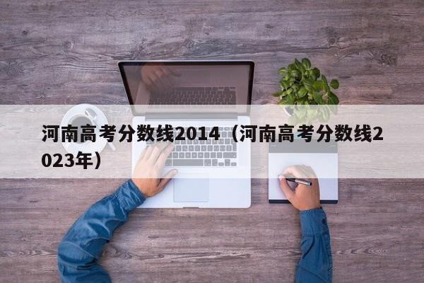 河南高考分数线2014（河南高考分数线2023年）