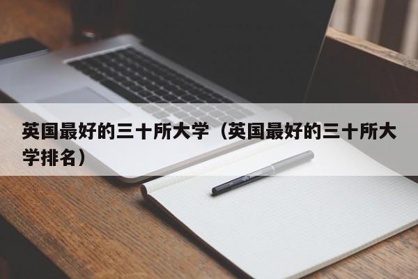 英国最好的三十所大学（英国最好的三十所大学排名）