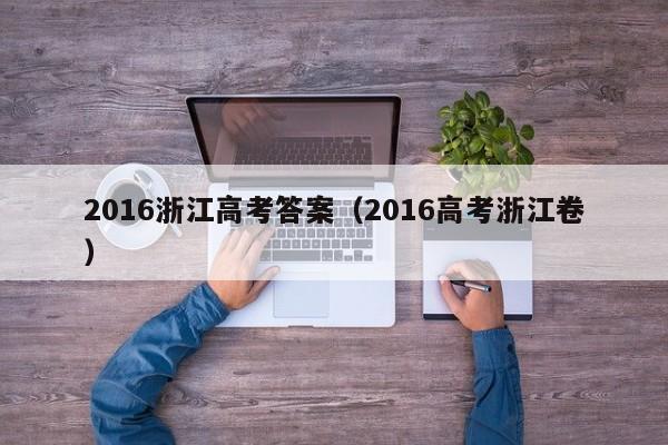 2016浙江高考答案（2016高考浙江卷）