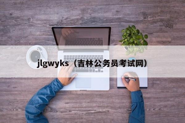 jlgwyks（吉林公务员考试网）