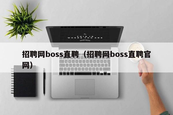 招聘网boss直聘（招聘网boss直聘官网）