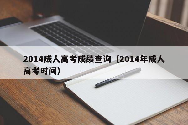 2014成人高考成绩查询（2014年成人高考时间）