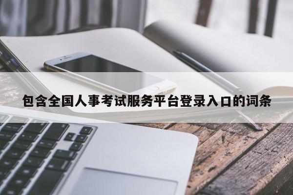 包含全国人事考试服务平台登录入口的词条