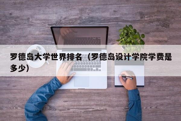 罗德岛大学世界排名（罗德岛设计学院学费是多少）