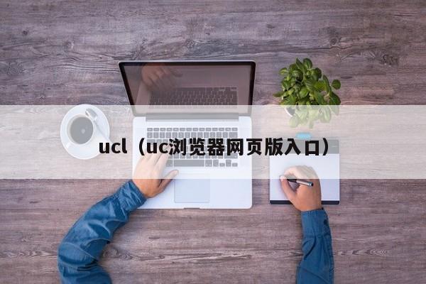 ucl（uc浏览器网页版入口）