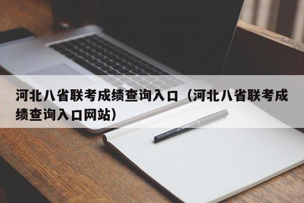 河北八省联考成绩查询入口（河北八省联考成绩查询入口网站）