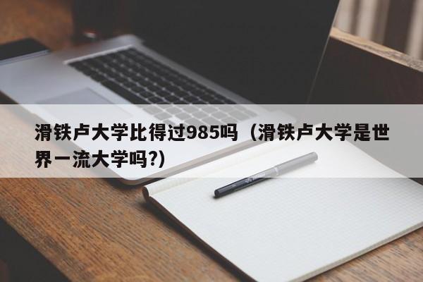 滑铁卢大学比得过985吗（滑铁卢大学是世界一流大学吗?）