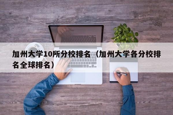 加州大学10所分校排名（加州大学各分校排名全球排名）