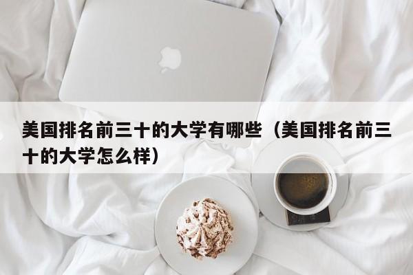 美国排名前三十的大学有哪些（美国排名前三十的大学怎么样）